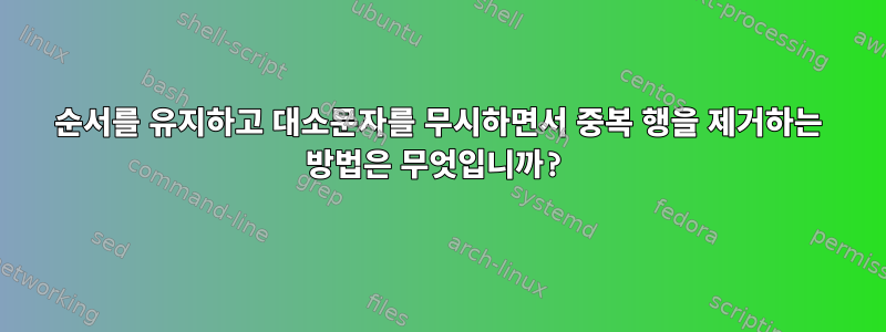 순서를 유지하고 대소문자를 무시하면서 중복 행을 제거하는 방법은 무엇입니까?