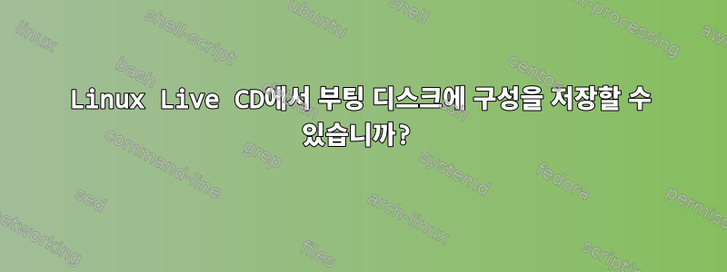 Linux Live CD에서 부팅 디스크에 구성을 저장할 수 있습니까?