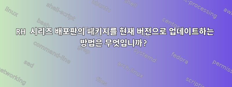 RH 시리즈 배포판의 패키지를 현재 버전으로 업데이트하는 방법은 무엇입니까?