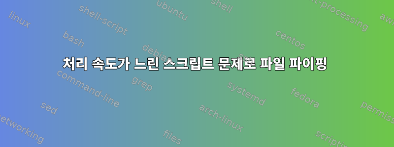 처리 속도가 느린 스크립트 문제로 파일 파이핑