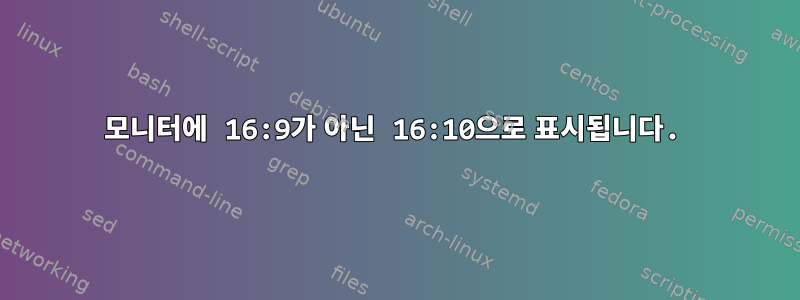 모니터에 16:9가 아닌 16:10으로 표시됩니다.