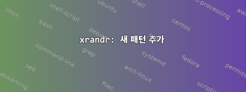 xrandr: 새 패턴 추가