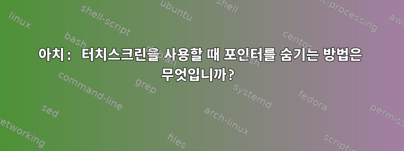 아치: 터치스크린을 사용할 때 포인터를 숨기는 방법은 무엇입니까?