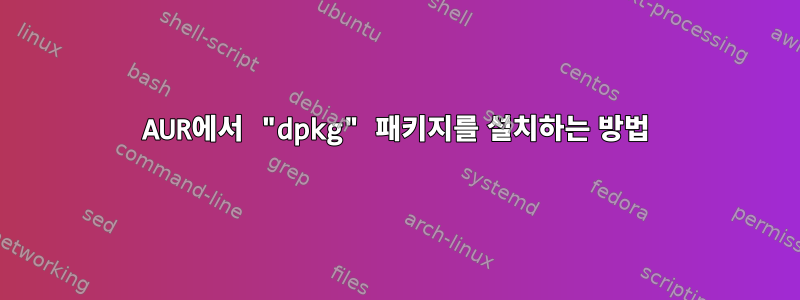 AUR에서 "dpkg" 패키지를 설치하는 방법