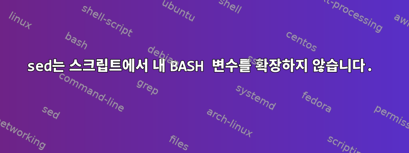 sed는 스크립트에서 내 BASH 변수를 확장하지 않습니다.