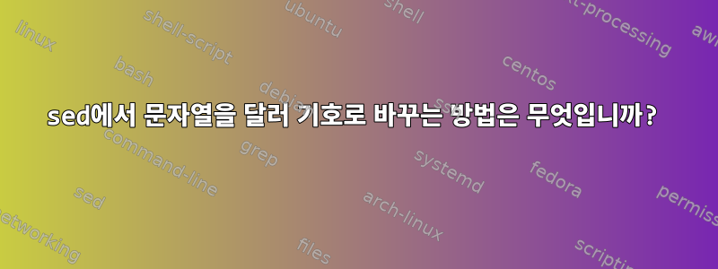 sed에서 문자열을 달러 기호로 바꾸는 방법은 무엇입니까?