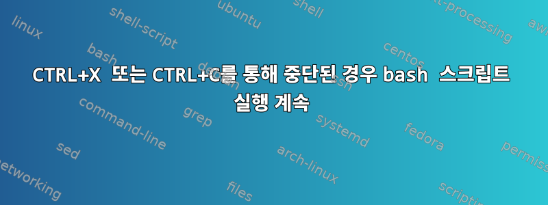 CTRL+X 또는 CTRL+C를 통해 중단된 경우 bash 스크립트 실행 계속