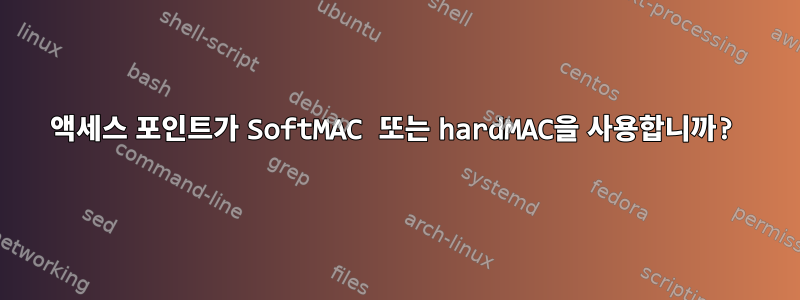 액세스 포인트가 SoftMAC 또는 hardMAC을 사용합니까?