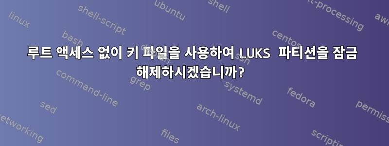 루트 액세스 없이 키 파일을 사용하여 LUKS 파티션을 잠금 해제하시겠습니까?