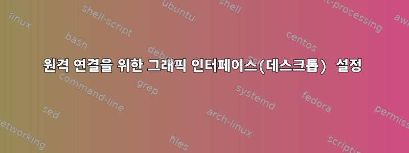 원격 연결을 위한 그래픽 인터페이스(데스크톱) 설정