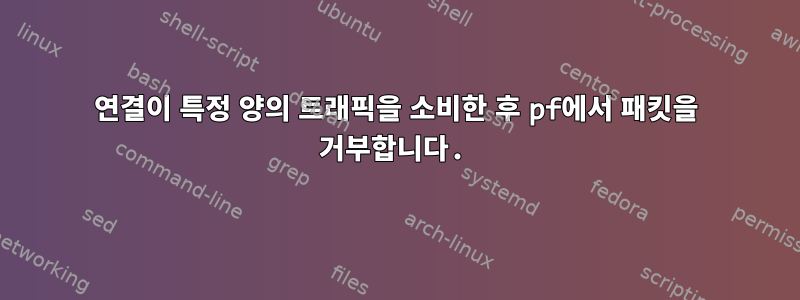 연결이 특정 양의 트래픽을 소비한 후 pf에서 패킷을 거부합니다.