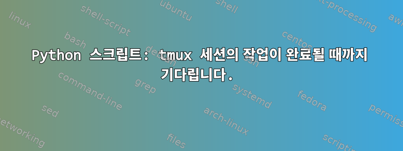 Python 스크립트: tmux 세션의 작업이 완료될 때까지 기다립니다.