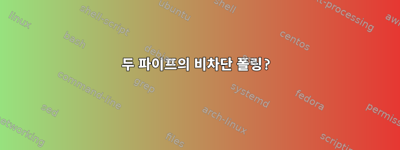 두 파이프의 비차단 폴링?