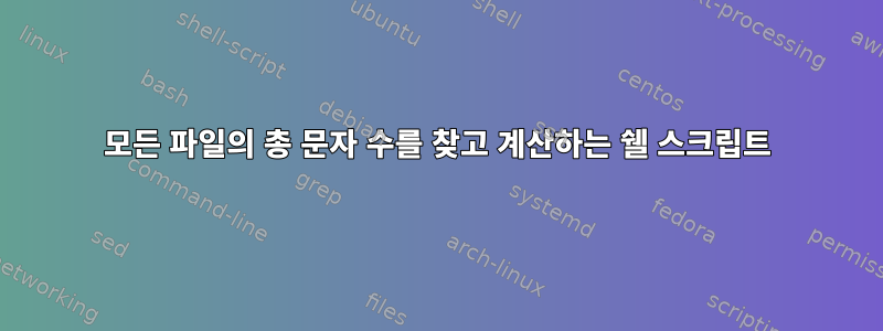 모든 파일의 총 문자 수를 찾고 계산하는 쉘 스크립트