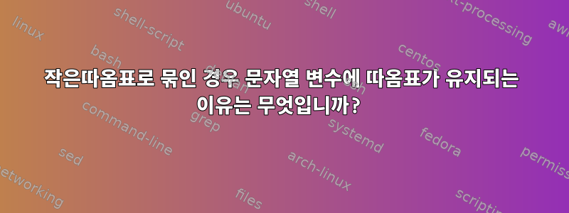 작은따옴표로 묶인 경우 문자열 변수에 따옴표가 유지되는 이유는 무엇입니까?