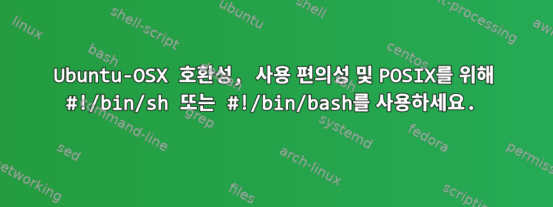 Ubuntu-OSX 호환성, 사용 편의성 및 POSIX를 위해 #!/bin/sh 또는 #!/bin/bash를 사용하세요.