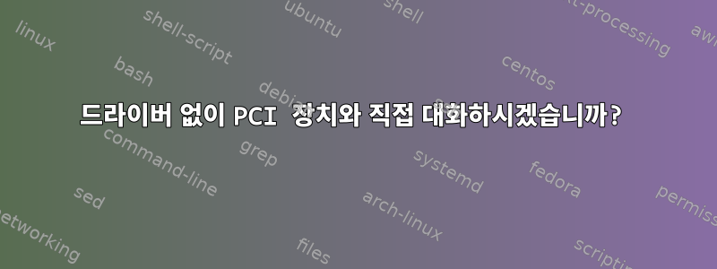 드라이버 없이 PCI 장치와 직접 대화하시겠습니까?