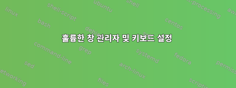 훌륭한 창 관리자 및 키보드 설정