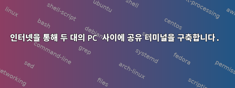 인터넷을 통해 두 대의 PC 사이에 공유 터미널을 구축합니다.