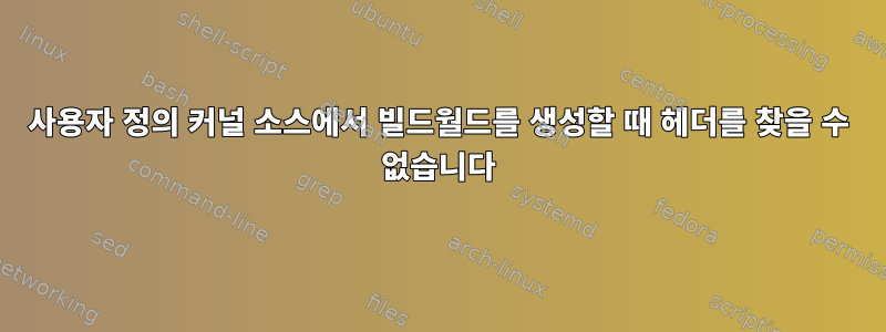 사용자 정의 커널 소스에서 빌드월드를 생성할 때 헤더를 찾을 수 없습니다