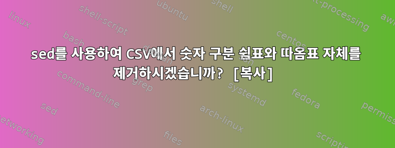 sed를 사용하여 CSV에서 숫자 구분 쉼표와 따옴표 자체를 제거하시겠습니까? [복사]