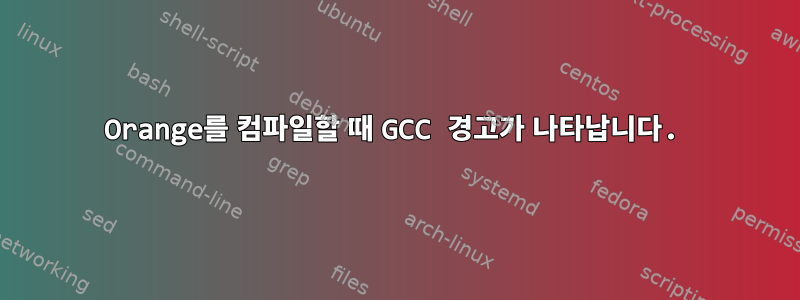 Orange를 컴파일할 때 GCC 경고가 나타납니다.