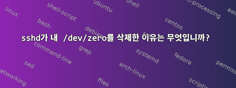 sshd가 내 /dev/zero를 삭제한 이유는 무엇입니까?