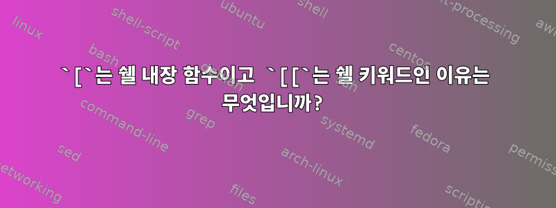 `[`는 쉘 내장 함수이고 `[[`는 쉘 키워드인 이유는 무엇입니까?