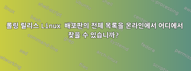 롤링 릴리스 Linux 배포판의 전체 목록을 온라인에서 어디에서 찾을 수 있습니까?