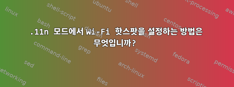 802.11n 모드에서 Wi-Fi 핫스팟을 설정하는 방법은 무엇입니까?