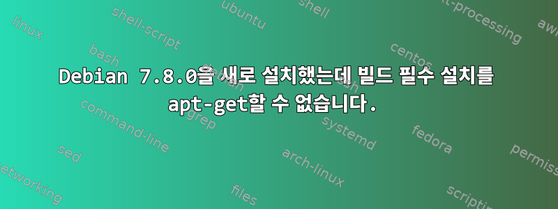 Debian 7.8.0을 새로 설치했는데 빌드 필수 설치를 apt-get할 수 없습니다.