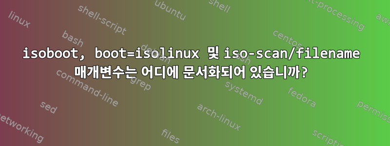 isoboot, boot=isolinux 및 iso-scan/filename 매개변수는 어디에 문서화되어 있습니까?