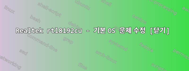 Realtek rtl8192cu - 기본 OS 문제 수정 [닫기]