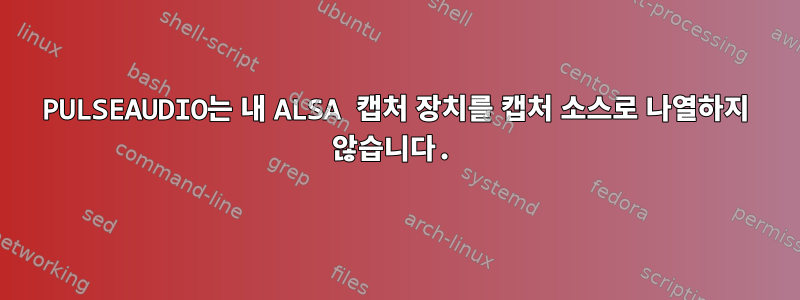 PULSEAUDIO는 내 ALSA 캡처 장치를 캡처 소스로 나열하지 않습니다.