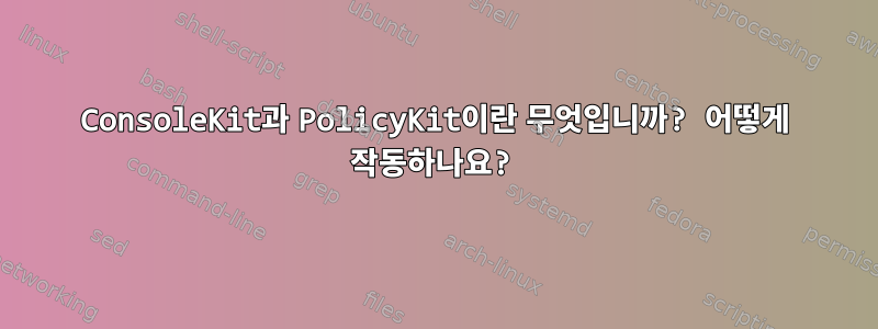 ConsoleKit과 PolicyKit이란 무엇입니까? 어떻게 작동하나요?