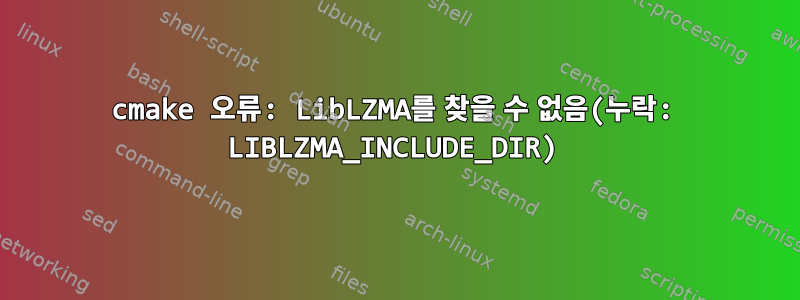 cmake 오류: LibLZMA를 찾을 수 없음(누락: LIBLZMA_INCLUDE_DIR)