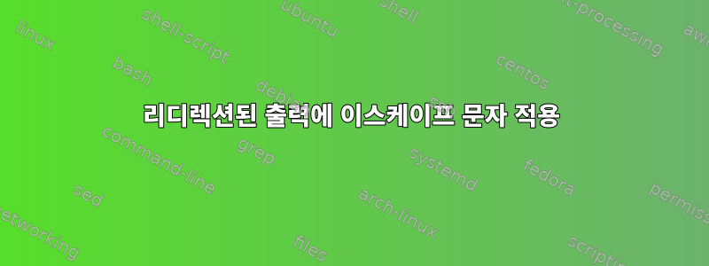 리디렉션된 출력에 이스케이프 문자 적용