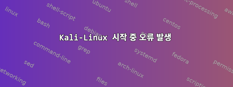 Kali-Linux 시작 중 오류 발생