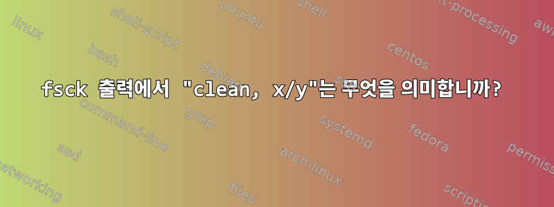 fsck 출력에서 ​​"clean, x/y"는 무엇을 의미합니까?