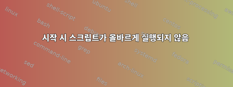 시작 시 스크립트가 올바르게 실행되지 않음