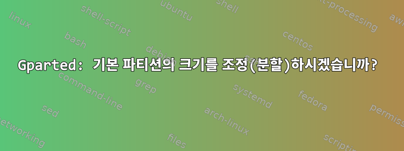 Gparted: 기본 파티션의 크기를 조정(분할)하시겠습니까?