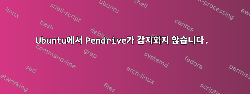 Ubuntu에서 Pendrive가 감지되지 않습니다.