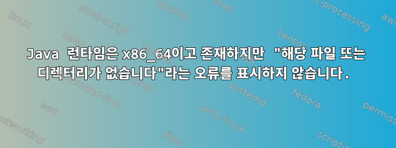 Java 런타임은 x86_64이고 존재하지만 "해당 파일 또는 디렉터리가 없습니다"라는 오류를 표시하지 않습니다.