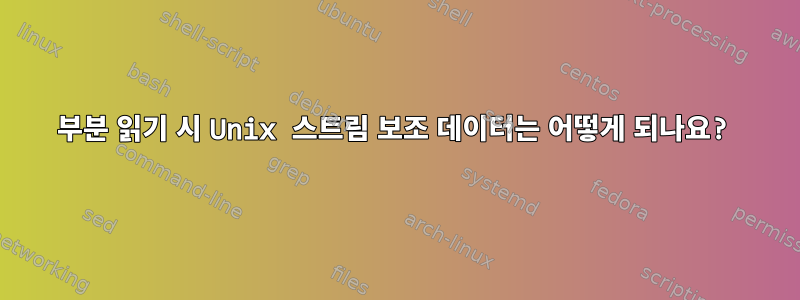 부분 읽기 시 Unix 스트림 보조 데이터는 어떻게 되나요?