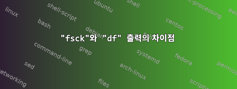 "fsck"와 "df" 출력의 차이점