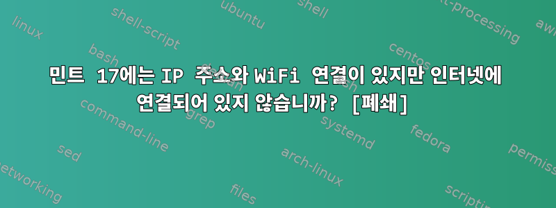 민트 17에는 IP 주소와 WiFi 연결이 있지만 인터넷에 연결되어 있지 않습니까? [폐쇄]