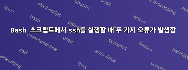 Bash 스크립트에서 ssh를 실행할 때 두 가지 오류가 발생함