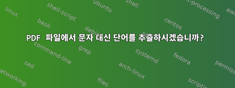 PDF 파일에서 문자 대신 단어를 추출하시겠습니까?