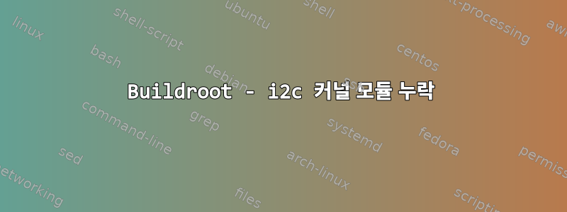 Buildroot - i2c 커널 모듈 누락