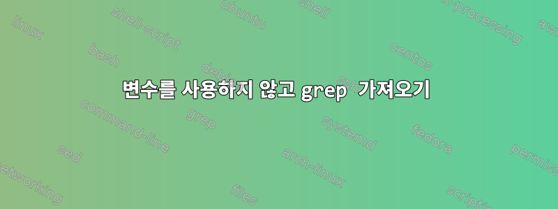 변수를 사용하지 않고 grep 가져오기